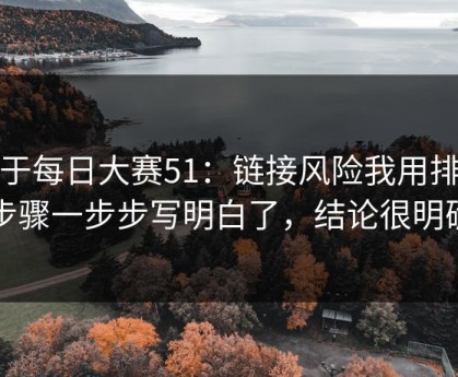 关于每日大赛51：链接风险我用排查步骤一步步写明白了，结论很明确