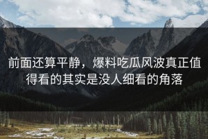 前面还算平静，爆料吃瓜风波真正值得看的其实是没人细看的角落