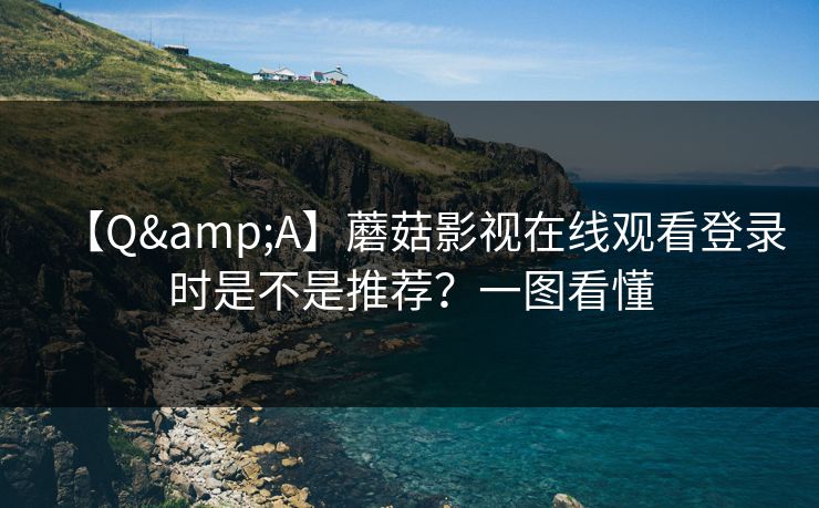 【Q&A】蘑菇影视在线观看登录时是不是推荐？一图看懂